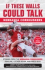 Image for If these walls could talk.: stories from the Nebraska Cornhuskers sideline, locker room, and press box (Nebraska Cornhuskers)