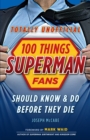 Image for 100 things Superman fans should know &amp; do before they die