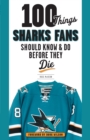 Image for 100 things Sharks fans should know &amp; do before they die