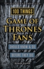 Image for 100 things Game of thrones fans should know &amp; do before they die