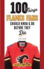 Image for 100 things Flames fans should know &amp; do before they die
