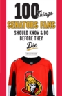 Image for 100 things Senators fans should know &amp; do before they die