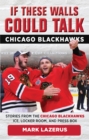 Image for If these walls could talk.: stories from the Chicago Blackhawks bench, locker room, and press box (Chicago Blackhawks)