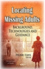Image for Locating Missing Adults : Background, Technologies &amp; Guidance