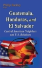 Image for Guatemala, Honduras &amp; El Salvador  : Central American neighbors &amp; U.S. relations