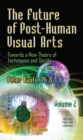 Image for Future of post-human visual arts  : towards a new theory of techniques and spiritsVolume 2