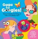 Image for Gaga for Googles : Tons of totally fun things to make with googly eyes