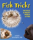 Image for Fish tricks  : the wild and wacky world of fish