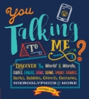 Image for You talking to me?  : discover the world of words, codes, emojis, signs, slang, smoke signals, barks, babbles, growls, gestures, hieroglyphics &amp; more