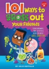 Image for 101 Ways to Gross Out Your Friends : Science experiments, jokes, activities &amp; recipes for loads of gross, gooey fun