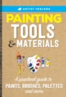 Image for Painting tools &amp; materials  : a practical guide to using a painter&#39;s tools of the trade, including paints, brushes, palettes &amp; more
