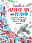 Image for Creative marker art and beyond  : inspiring tips, techniques, and projects for creating vibrant artwork in marker