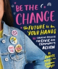 Image for Be the change  : the future is in your hands - 16+ creative projects for civic and community action