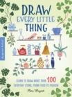 Image for Draw every little thing  : learn to draw more than 100 everyday items, from food to fashion