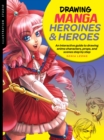 Image for Drawing manga heroines &amp; heroes: an interactive guide to drawing anime characters, props, and scenes step by step