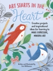 Image for Art starts in the heart  : creative projects and inspirational ideas for learning to make expressive, mindful art