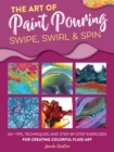 Image for The Art of Paint Pouring: Swipe, Swirl &amp; Spin