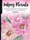 Image for Inking florals  : a step-by-step guide to creating dynamic modern florals in ink and watercolor