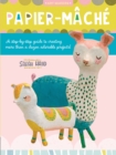 Image for Papier mache: A step-by-step guide to creating more than a dozen adorable projects!