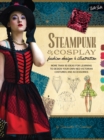 Image for Steampunk &amp; Cosplay Fashion Design &amp; Illustration: More Than 50 Ideas for Learning to Design Your Own Neo-Victorian Costumes and Accessories