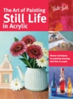 Image for The Art of Painting Still Life in Acrylic: Master Techniques for Painting Stunning Still Lifes in Acrylic