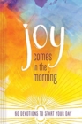 Image for JOY COMES IN THE MORNING DEVOTIONAL : 60 Devotions to Start Your Day