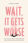 Image for Wait, It Gets Worse : Love, Death, and My Transformation from Control Freak to Human Being