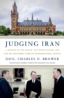 Image for Judging Iran  : a memoir of The Hague, the White House, and life on the front line of international justice