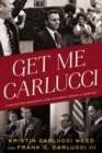 Image for Get Me Carlucci : A Daughter Recounts Her Father’s Legacy of Service