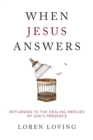 Image for When Jesus Answers : Returning to the Healing Mercies of God&#39;s Presence
