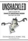 Image for Unshackled : How to Escape the Chains of Conventional Wisdom that Keep You Poor