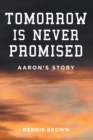 Image for Tomorrow Is Never Promised: Aaron&#39;s Story
