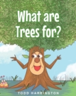 Image for What Are Trees For?