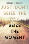 Image for Just Don&#39;T Seize The Day, Seize The Moment