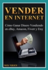 Image for Vender en Internet - Como Ganar Dinero Vendiendo en eBay, Amazon, Fiverr y Etsy