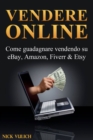 Image for Vendere Online - Come guadagnare vendendo su eBay, Amazon, Fiverr &amp; Etsy