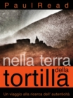 Image for Nella Terra della Tortilla: Un Viaggio alla Ricerca dell&#39; Autenticita