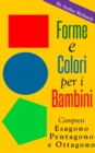 Image for Forme E Colori Per I Bambini - Compresi Esagono, Pentagono E Ottagono
