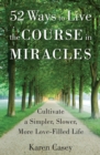 Image for 52 Ways to Live The Course In Miracles: Cultivate a Simpler, Slower, More Love-Filled Life