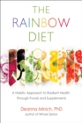 Image for The rainbow diet: unlock the ancient secrets to health through foods and supplements