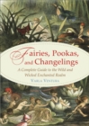 Image for Fairies, Pookas, and Changelings: A Complete Guide to the Wild and Wicked Enchanted Realm