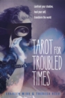 Image for Tarot for Troubled Times: Confront Your Shadow, Heal Your Self, Transform the World