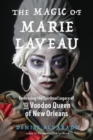 Image for The magic of Marie Laveau: embracing the spiritual legacy of the voodoo queen of New Orleans