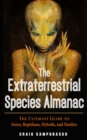 Image for The Extraterrestrial Species Almanac : The Ultimate Guide to Greys, Reptilians, Hybrids, and Nordics