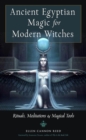 Image for Ancient Egyptian Magic for Modern Witches: Rituals, Meditations, and Magical Tools