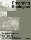 Image for Emerging ecologies  : architecture and the rise of environmentalism