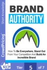 Image for Brand Authority: Discover How To Be Everywhere, Stand Out From Your Competition And Build An Incredible Brand People Will Remember!