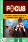 Image for Focus: How to Stay Focused On Your Online Business for More Results