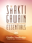 Image for Shakti Gawain Essentials: Creative Visualization, Living in the Light &amp; Developing Intuition