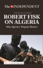 Image for Robert Fisk on Algeria : Why Algeria&#39;s Tragedy Matters